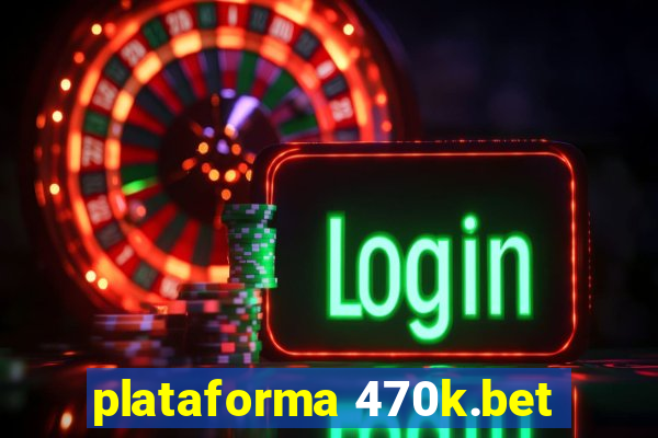 plataforma 470k.bet